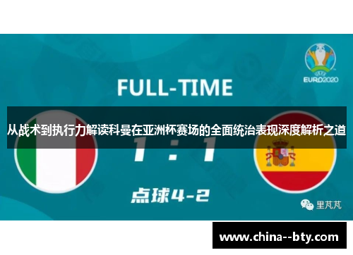 从战术到执行力解读科曼在亚洲杯赛场的全面统治表现深度解析之道 从战术到执行力解读科曼在亚洲杯赛场的全面统治表现深度解析之道