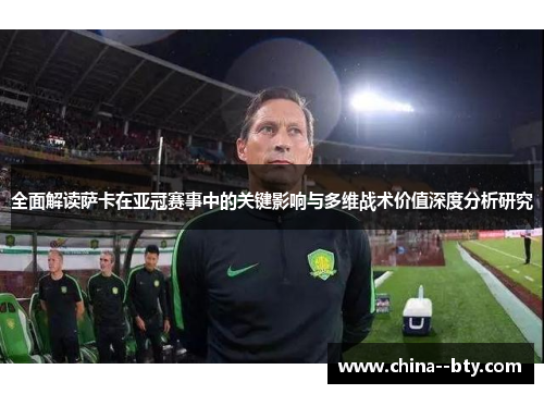 全面解读萨卡在亚冠赛事中的关键影响与多维战术价值深度分析研究 全面解读萨卡在亚冠赛事中的关键影响与多维战术价值深度分析研究