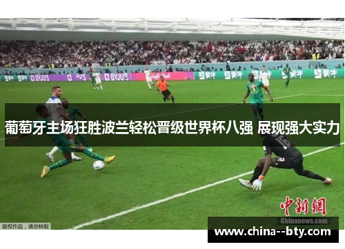 葡萄牙主场狂胜波兰轻松晋级世界杯八强 展现强大实力